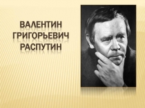 Презентация по литературе: Жизнь и творчество В.Г. Распутина.