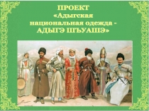 Проект по адыгейскому языку на темуАдыгская национальная одежда.