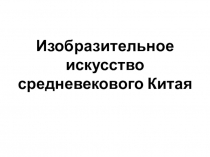 Презентация по мировой художественной культуре на тему Изобразительное искусство средневекового Китая