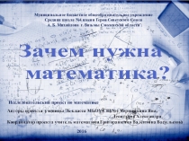 Фрагмент презентации по математике на тему Зачем нужна математика(7-8 класс) к одноименному социально значимому проекту