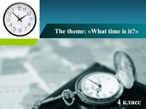 Презентация по английскому языку на тему What time is it?
