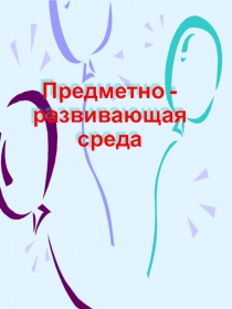 Презентация Предметно - развивающая среда