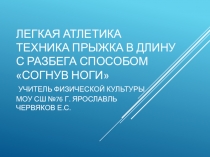 Презентация по физической культуре на тему Легкая атлетика. Техника прыжка в длину с разбега способом согнув ноги (5 класс)
