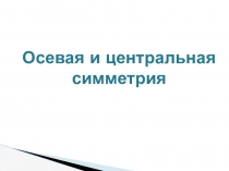 Презентация к уроку геометрии Осевая и центральная симметрия 8 класс