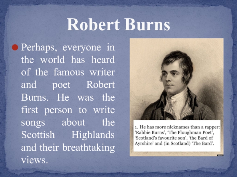 Robert BurnsPerhaps, everyone in the world has heard of the famous writer and poet Robert Burns. He