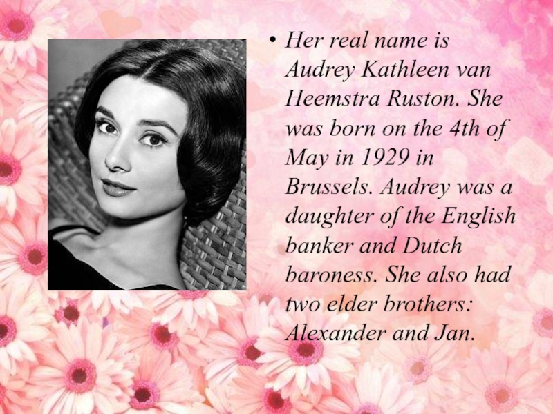 Her real name is Audrey Kathleen van Heemstra Ruston. She was born on the 4th of May