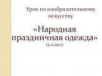 Презентация по изо Народная праздничная одежда