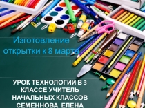 Презентация по технологии на тему Изготовление открытки к 8 марта (3 класс)