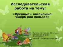Исследовательская работа на тему : Вредные насекомые: ущерб или польза?