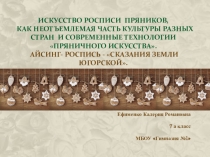 Презентация ИСКУССТВО РОСПИСИ ПРЯНИКОВ, КАК НЕОТЪЕМЛЕМАЯ ЧАСТЬ КУЛЬТУРЫ РАЗНЫХ СТРАН И СОВРЕМЕННЫЕ ТЕХНОЛОГИИ ПРЯНИЧНОГО ИСКУССТВА. АЙСИНГ- РОСПИСЬ - СКАЗАНИЯ ЗЕМЛИ ЮГОРСКОЙ.