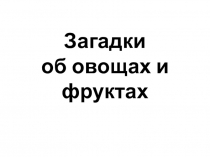 Презентация по окружающему миру на тему Загадки об овощах и фруктах