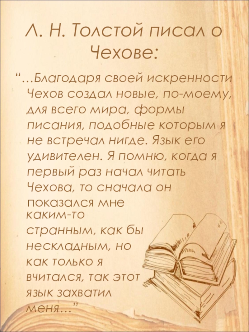Л. Н. Толстой писал о Чехове:“…Благодаря своей искренности Чехов создал новые, по-моему, для всего мира, формы писания,
