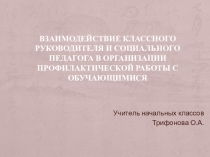 Презентация: Взаимодействие классного руководителя и социального педагога в организации профилактической работы с обучающимися