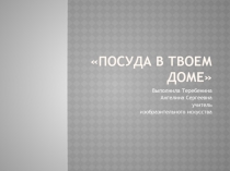 Презентация по изобразительному искусству Посуда в твоем доме(3 класс)