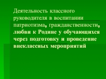 Презентация к статье Деятельность классного руководителя в воспитании патриотизма, гражданственности, любви к Родине у обучающихся через подготовку и проведение внеклассных мероприятий