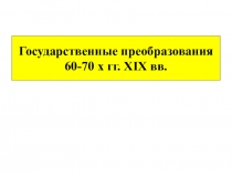 Презентация по истории России на тему Государственные преобразования 60-70-х гг. 19 века