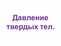 Презентация к уроку физики в 7 классе по теме: Давление твердых тел