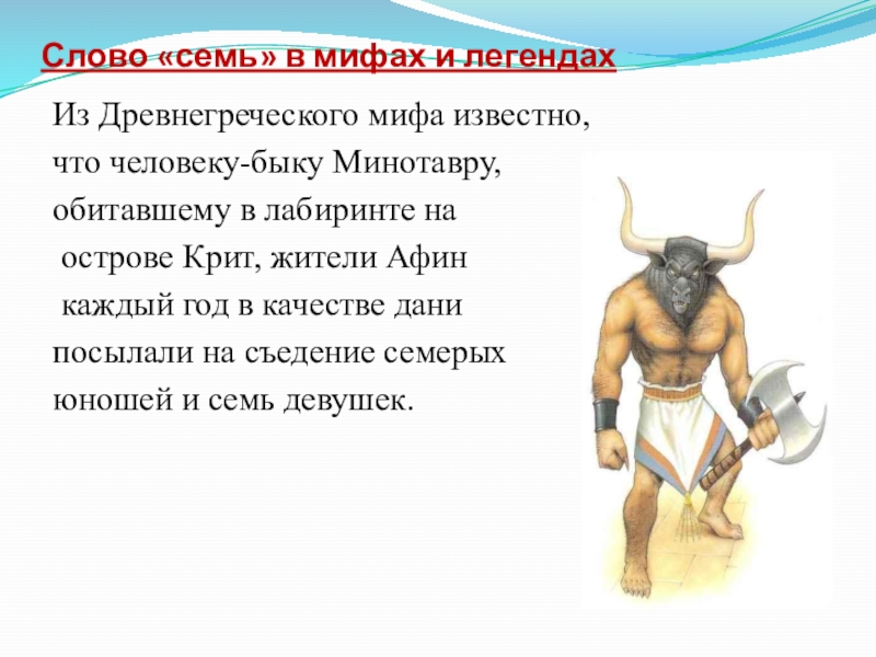 Слово «семь» в мифах и легендахИз Древнегреческого мифа известно, что человеку-быку Минотавру, обитавшему в лабиринте на острове