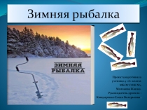 Проект на тему Зимняя рыбалка. (выступление на школьной конференции) в рамках проекта Моя семья.