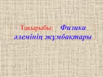 Физика пәнінен Физика әлемінің жұмбақтары презентация