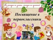 Презентация. Классный час. Посвящение в первоклассники. ( 1 класс).