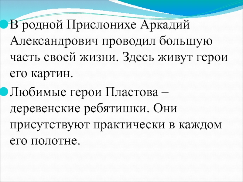 В родной Прислонихе Аркадий Александрович проводил большую часть своей жизни. Здесь живут герои его картин. Любимые герои