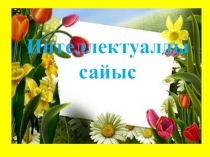 Презентация интеллектуалды сайыс Тіл - ұлттың жаны