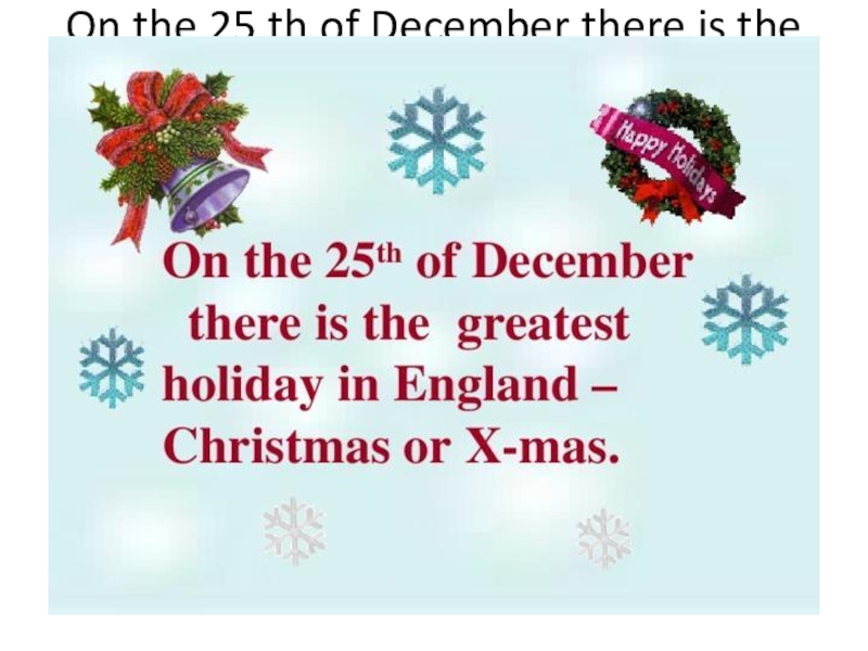 Christmas day december 25th. On the 25th of December. 22th of December. On the 25th of December there is a big Holiday. The uk on the 25-th of December.