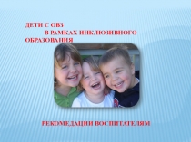 Презентация Дети с ОВЗ в рамках инклюзивного образования . Рекомендации для воспитателей.