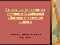 Сочинение-репортаж по картине А.В.Сайкиной Детская спортивная школа