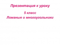 Презентация по алгебре на тему :Ломанная и многоугольники (5класс)