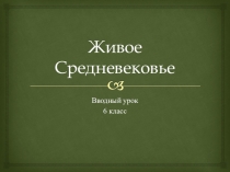 Презентация по истории средних веков Живое средневековье (6 класс)