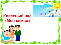 Презентация Классный час Моя семья