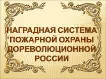 Презентация - Наградная система пожарной охраны дореволюционной России