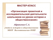 Презентация к мастер-классу Организация проектной и исследовательской деятельности школьников на уроках истории, обществознания