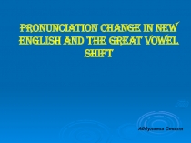 Презентация по английскому языку на тему Pronunciation change in NEW ENGLISH and the Great Vowel Shift