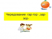 Презентация по русскому языку натему Чередование гласных в корнях -гар- гор- и -зар- зор-(6класс)