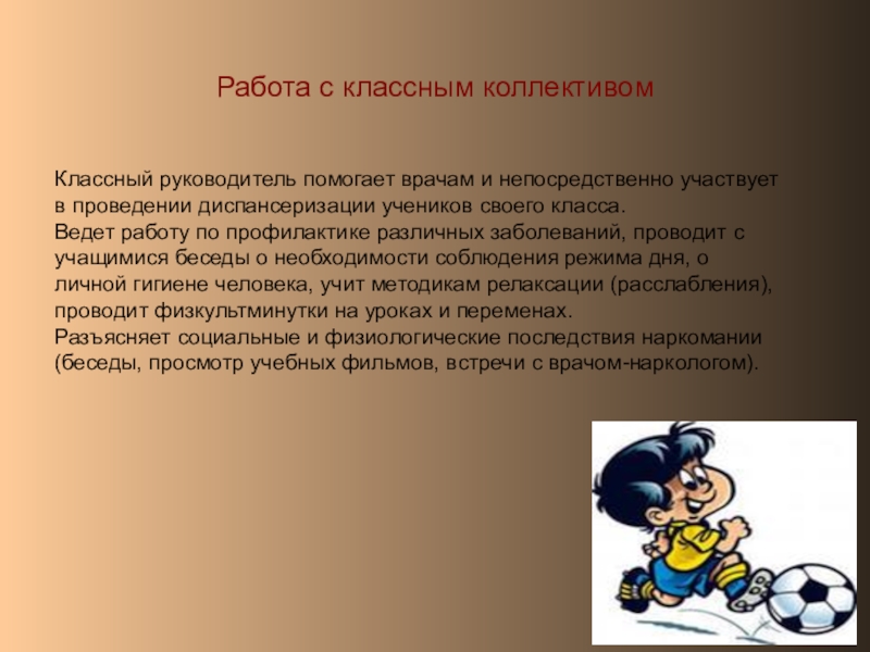 Работа с классным коллективомКлассный руководитель помогает врачам и непосредственно участвует в проведении диспансеризации учеников своего класса.Ведет работу