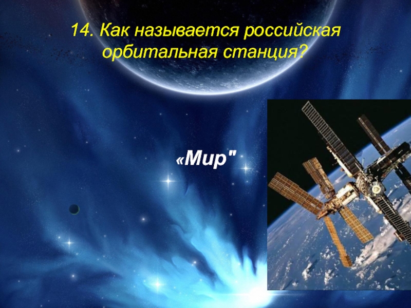 14. Как называется российская орбитальная станция? «Мир