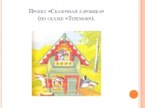 Проект Сказочная аэробика (по сказке Теремок).