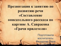 Презентация к конспекту занятия по развитию речи Составление описательного рассказа по картине А. Саврасова Грачи прилетели