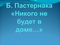 Презентация к стихотворению Б. Пастернака Никого не будет в доме...