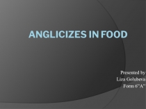 Презентация к проекту Англицизмы в русском языке Anglicizes in food