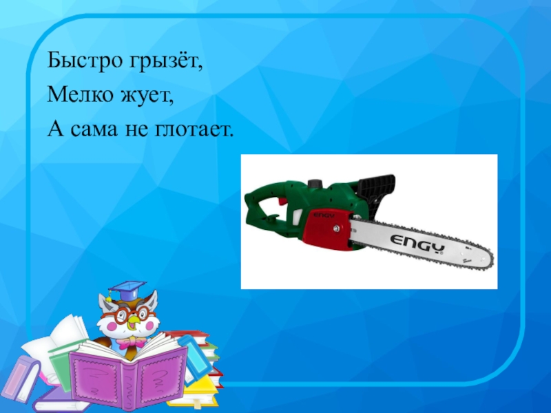 Быстро мелкий. Быстро грызёт мелко жуёт а сама не глотает. Быстро грызет мелко жует. Больно грызет мелко жует а сама не глотает. Быстро грызет мелко жует сама не глотает что это кто отгадает.