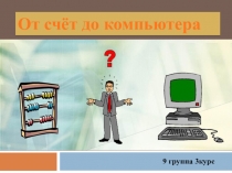 Презентация по бухгалтерскому учету на тему: От счет до компьютера