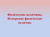 Презентация по физике на тему Физические величины. Измерение физических величин.