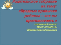 Родительское собраниеВредные привычки ребенка – как им противостоять