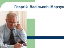 Прэзентацыя на тэму Георгій Марчук. Жыццёвы і творчы шлях