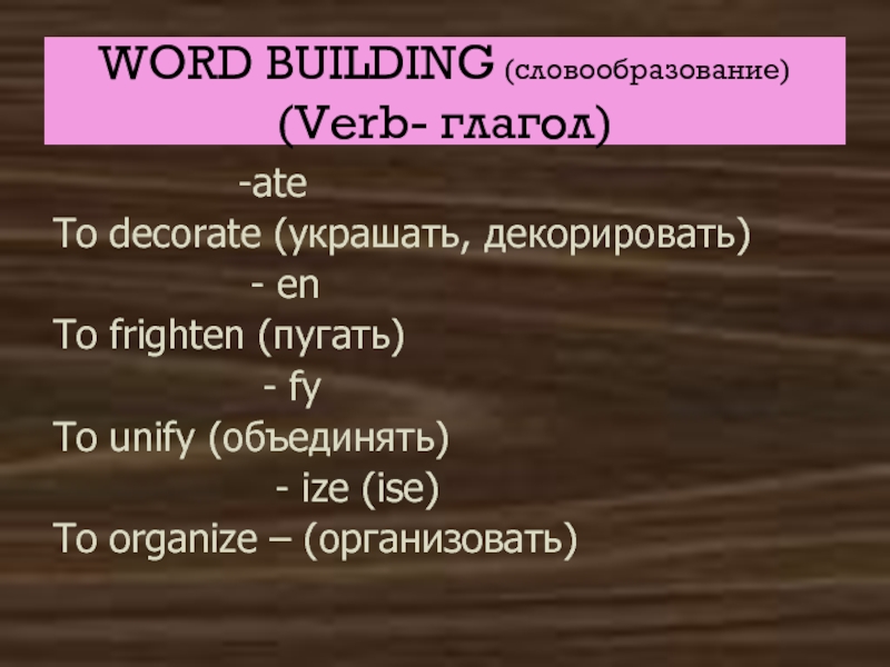 WORD BUILDING (словообразование) (Verb- глагол)        -ateTo decorate (украшать, декорировать)