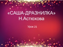 Презентация Н. Астюхова Саша- дразнилка. 1 класс. Литературное чтение. Урок №21
